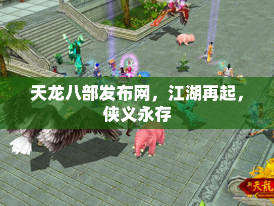 天龙八部发布网，江湖再起，侠义永存
