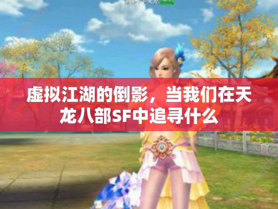 虚拟江湖的倒影，当我们在天龙八部SF中追寻什么