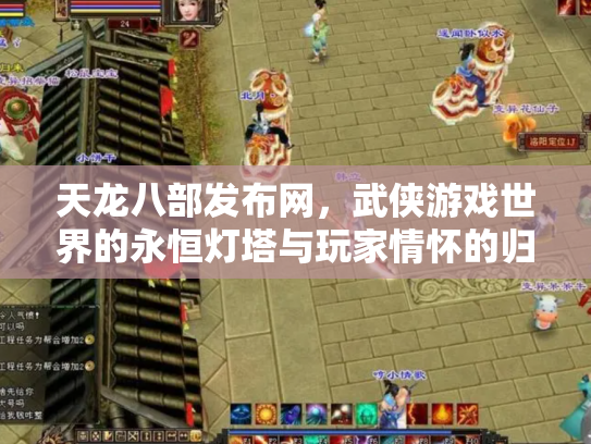 天龙八部发布网，武侠游戏世界的永恒灯塔与玩家情怀的归宿