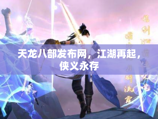 天龙八部发布网，江湖再起，侠义永存