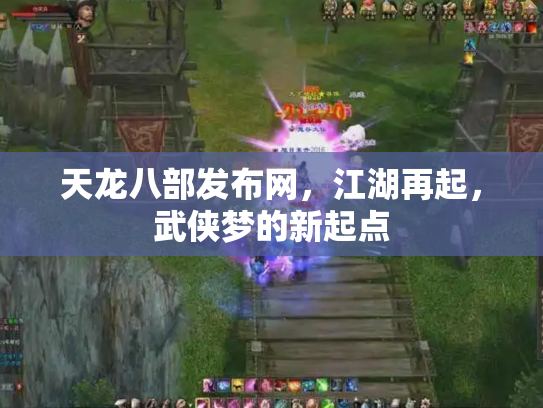 天龙八部发布网，江湖再起，武侠梦的新起点