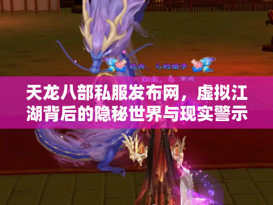 天龙八部私服发布网，虚拟江湖背后的隐秘世界与现实警示