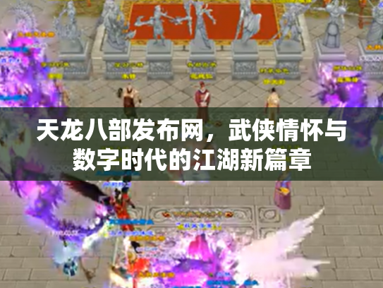 天龙八部发布网，武侠情怀与数字时代的江湖新篇章