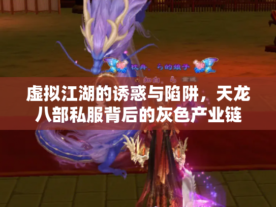 虚拟江湖的诱惑与陷阱，天龙八部私服背后的灰色产业链