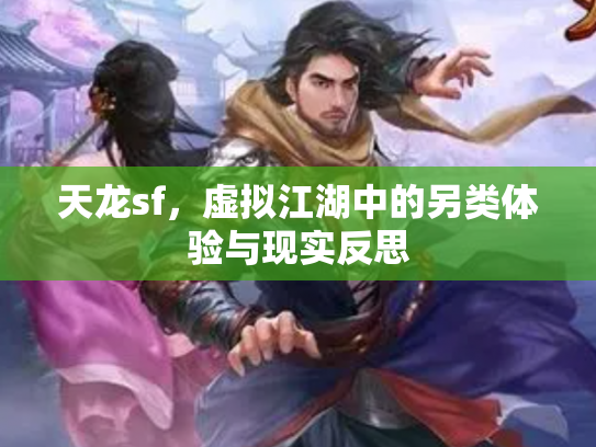 天龙sf，虚拟江湖中的另类体验与现实反思