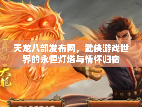 天龙八部发布网，武侠游戏世界的永恒灯塔与情怀归宿