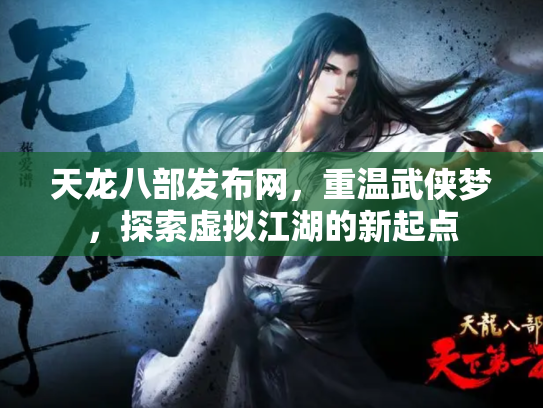 天龙八部发布网，重温武侠梦，探索虚拟江湖的新起点