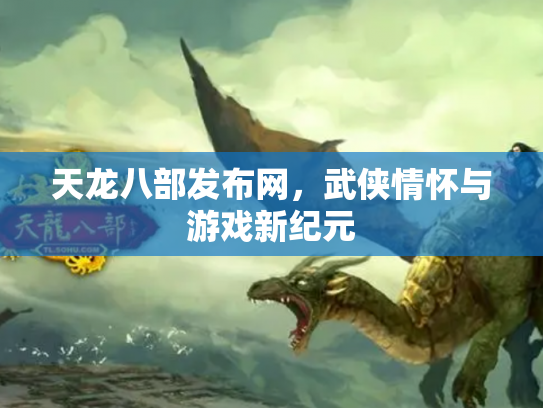 天龙八部发布网，武侠情怀与游戏新纪元