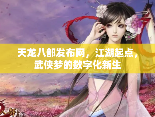 天龙八部发布网，江湖起点，武侠梦的数字化新生