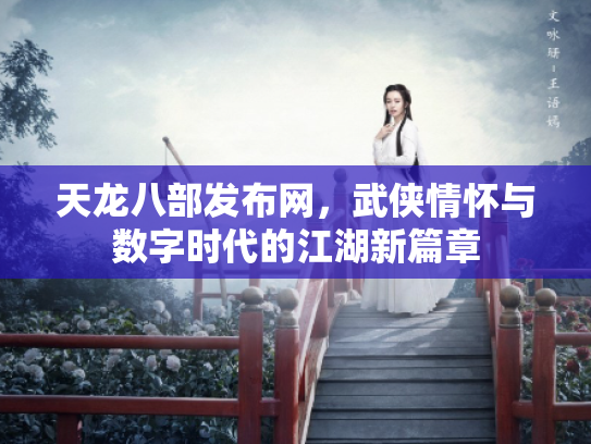 天龙八部发布网，武侠情怀与数字时代的江湖新篇章