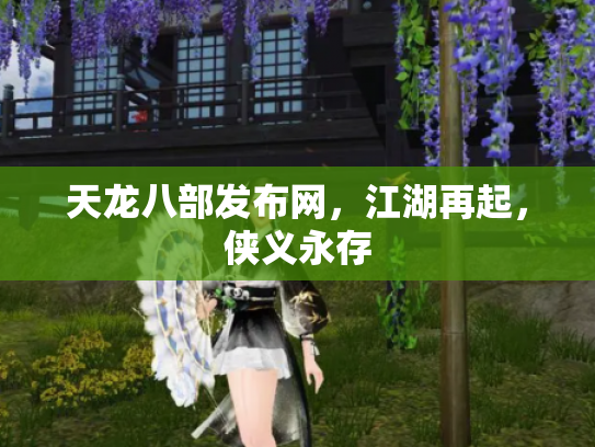 天龙八部发布网，江湖再起，侠义永存