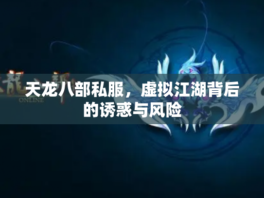 天龙八部私服，虚拟江湖背后的诱惑与风险