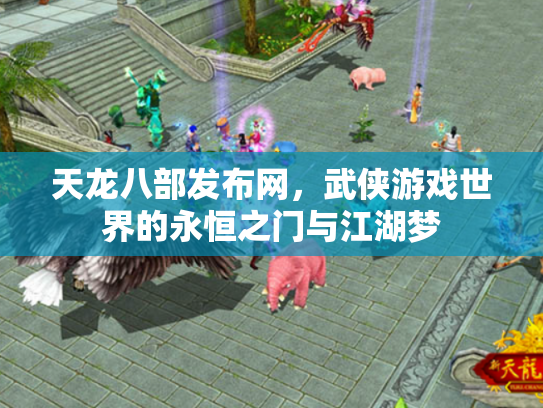 天龙八部发布网，武侠游戏世界的永恒之门与江湖梦
