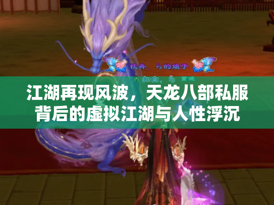 江湖再现风波，天龙八部私服背后的虚拟江湖与人性浮沉