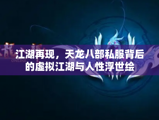 江湖再现，天龙八部私服背后的虚拟江湖与人性浮世绘