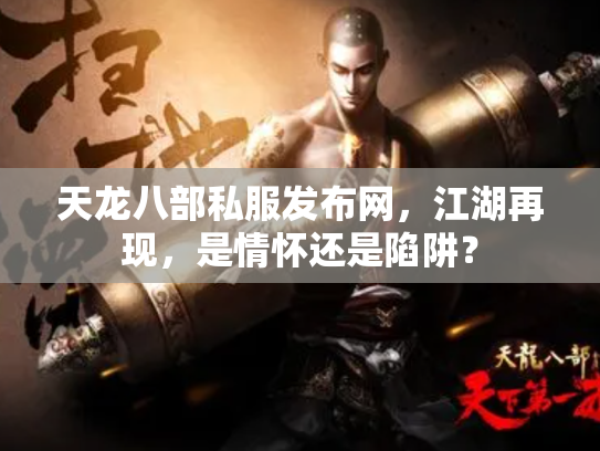 天龙八部私服发布网，江湖再现，是情怀还是陷阱？