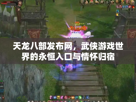 天龙八部发布网，武侠游戏世界的永恒入口与情怀归宿