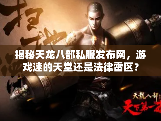 揭秘天龙八部私服发布网，游戏迷的天堂还是法律雷区？