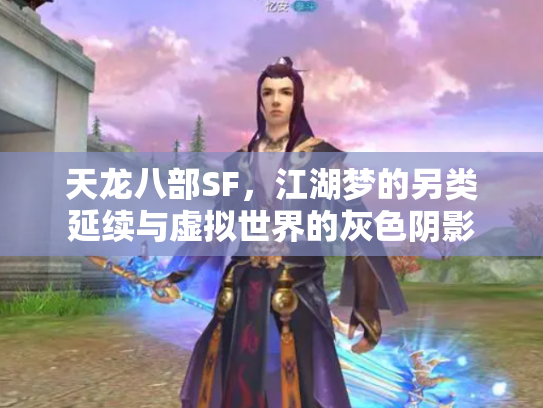 天龙八部SF，江湖梦的另类延续与虚拟世界的灰色阴影