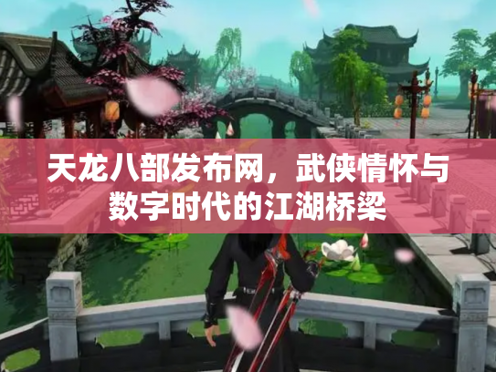 天龙八部发布网，武侠情怀与数字时代的江湖桥梁