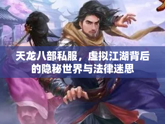 天龙八部私服，虚拟江湖背后的隐秘世界与法律迷思