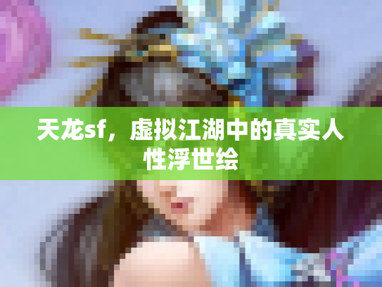 天龙sf，虚拟江湖中的真实人性浮世绘