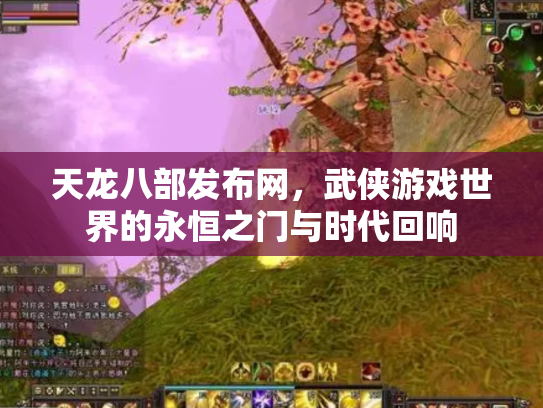 天龙八部发布网，武侠游戏世界的永恒之门与时代回响