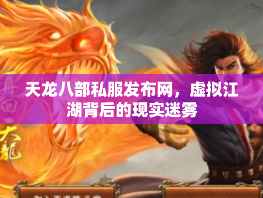 天龙八部私服发布网，虚拟江湖背后的现实迷雾