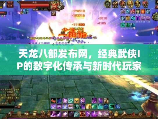 天龙八部发布网，经典武侠IP的数字化传承与新时代玩家社区