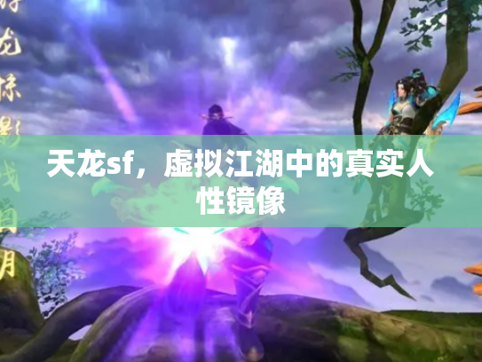 天龙sf，虚拟江湖中的真实人性镜像