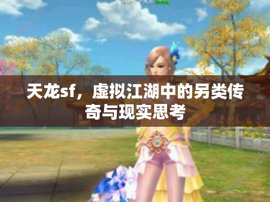 天龙sf，虚拟江湖中的另类传奇与现实思考