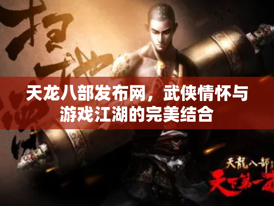 天龙八部发布网，武侠情怀与游戏江湖的完美结合