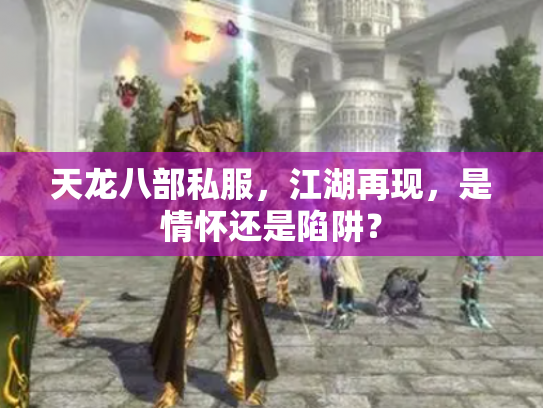 天龙八部私服，江湖再现，是情怀还是陷阱？