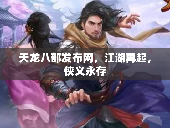 天龙八部发布网，江湖再起，侠义永存