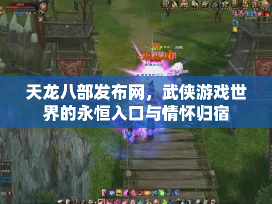 天龙八部发布网，武侠游戏世界的永恒入口与情怀归宿