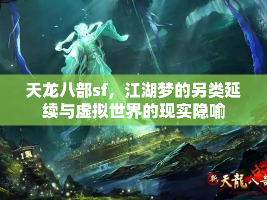 天龙八部sf，江湖梦的另类延续与虚拟世界的现实隐喻