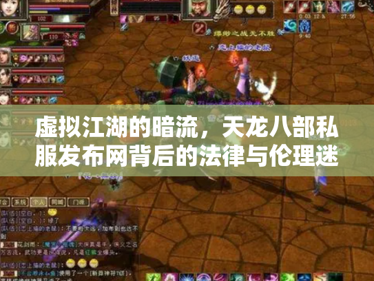 虚拟江湖的暗流，天龙八部私服发布网背后的法律与伦理迷思