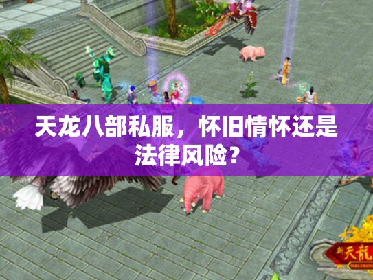 天龙八部私服，怀旧情怀还是法律风险？