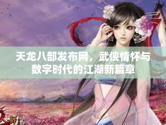 天龙八部发布网，武侠情怀与数字时代的江湖新篇章
