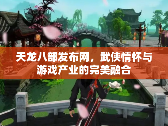 天龙八部发布网，武侠情怀与游戏产业的完美融合