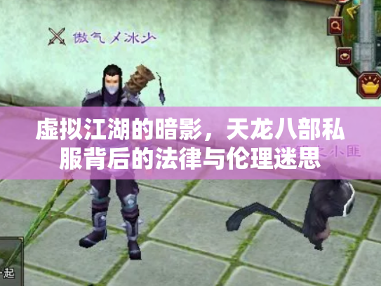 虚拟江湖的暗影，天龙八部私服背后的法律与伦理迷思
