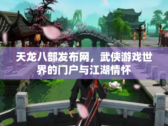 天龙八部发布网，武侠游戏世界的门户与江湖情怀