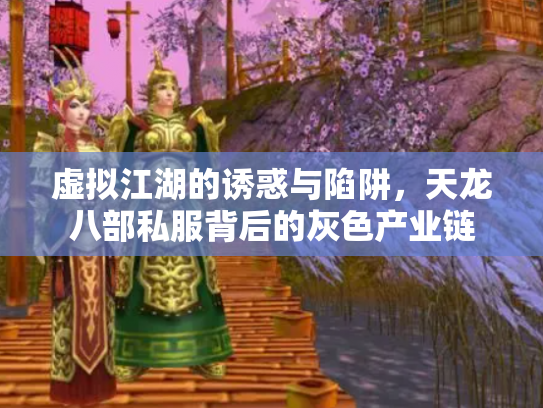 虚拟江湖的诱惑与陷阱，天龙八部私服背后的灰色产业链