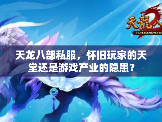 天龙八部私服，怀旧玩家的天堂还是游戏产业的隐患？