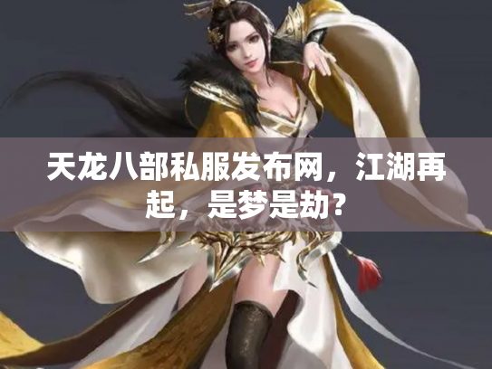 天龙八部私服发布网，江湖再起，是梦是劫？