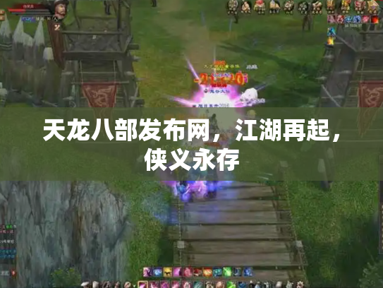天龙八部发布网，江湖再起，侠义永存
