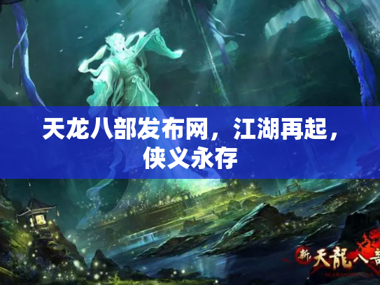 天龙八部发布网，江湖再起，侠义永存