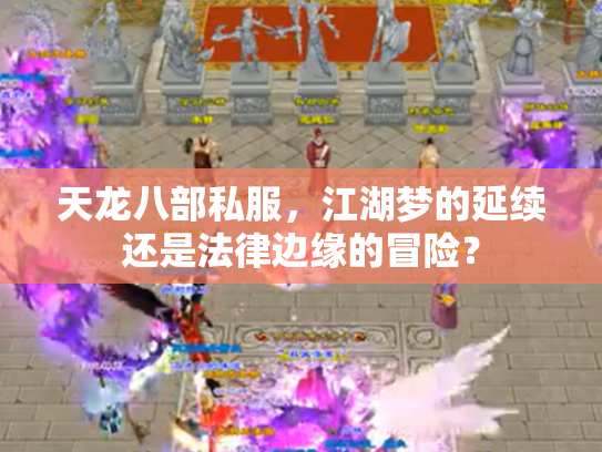 天龙八部私服，江湖梦的延续还是法律边缘的冒险？