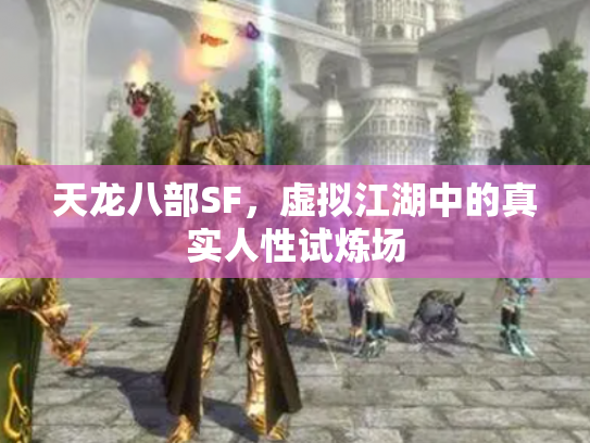 天龙八部SF，虚拟江湖中的真实人性试炼场