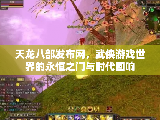 天龙八部发布网，武侠游戏世界的永恒之门与时代回响